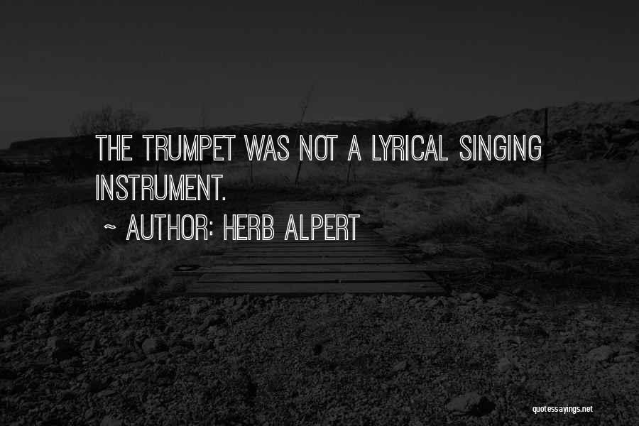 Herb Alpert Quotes: The Trumpet Was Not A Lyrical Singing Instrument.