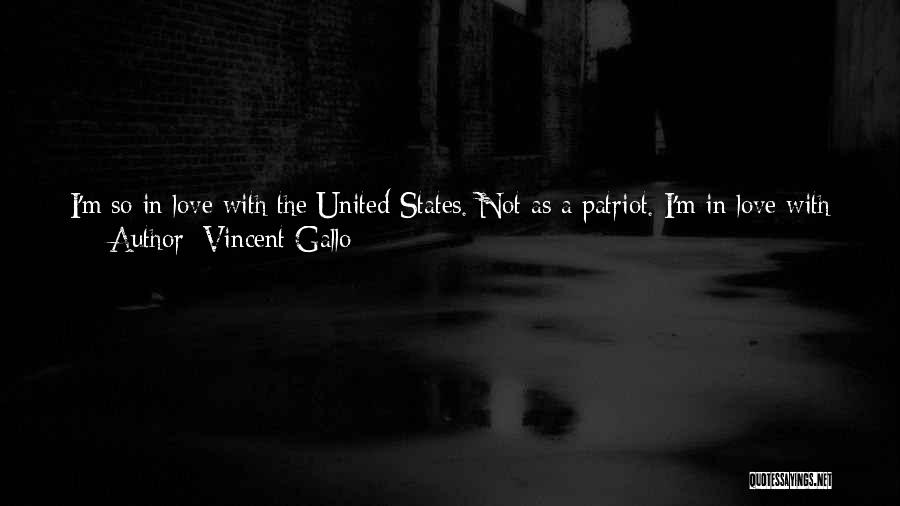 Vincent Gallo Quotes: I'm So In Love With The United States. Not As A Patriot. I'm In Love With America Like It's My