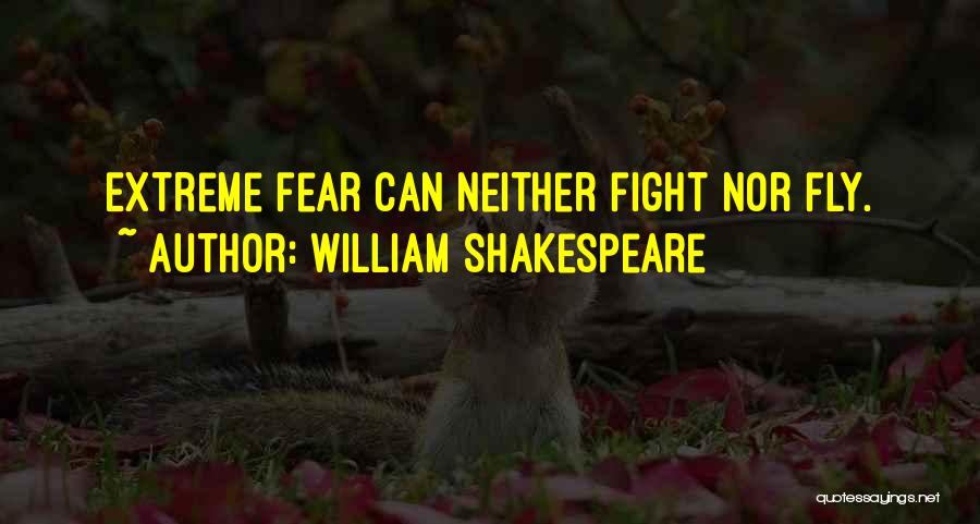 William Shakespeare Quotes: Extreme Fear Can Neither Fight Nor Fly.