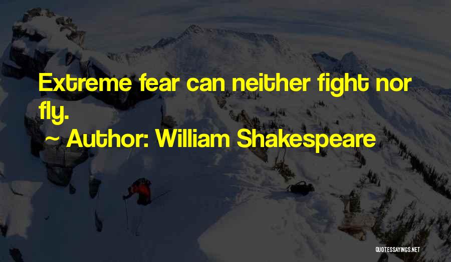 William Shakespeare Quotes: Extreme Fear Can Neither Fight Nor Fly.