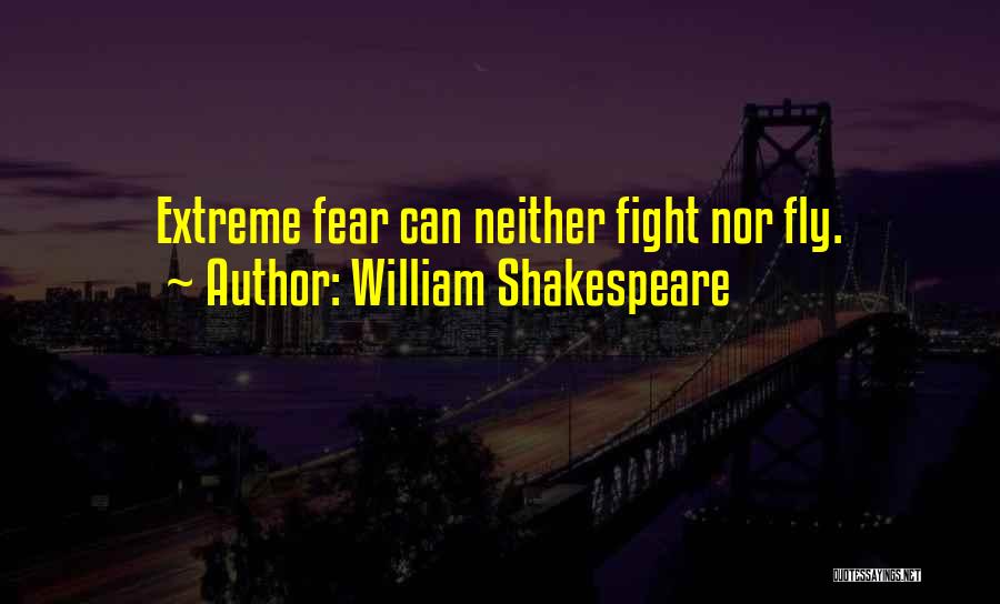 William Shakespeare Quotes: Extreme Fear Can Neither Fight Nor Fly.