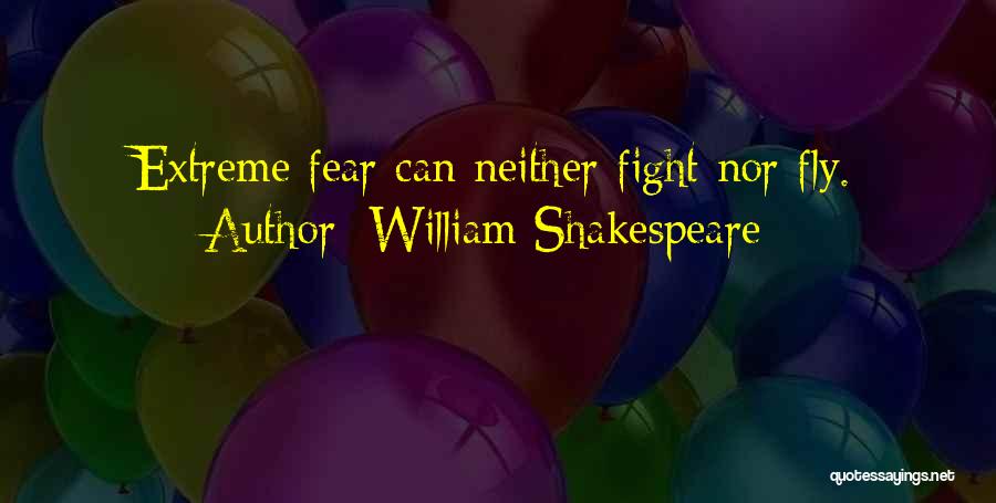 William Shakespeare Quotes: Extreme Fear Can Neither Fight Nor Fly.