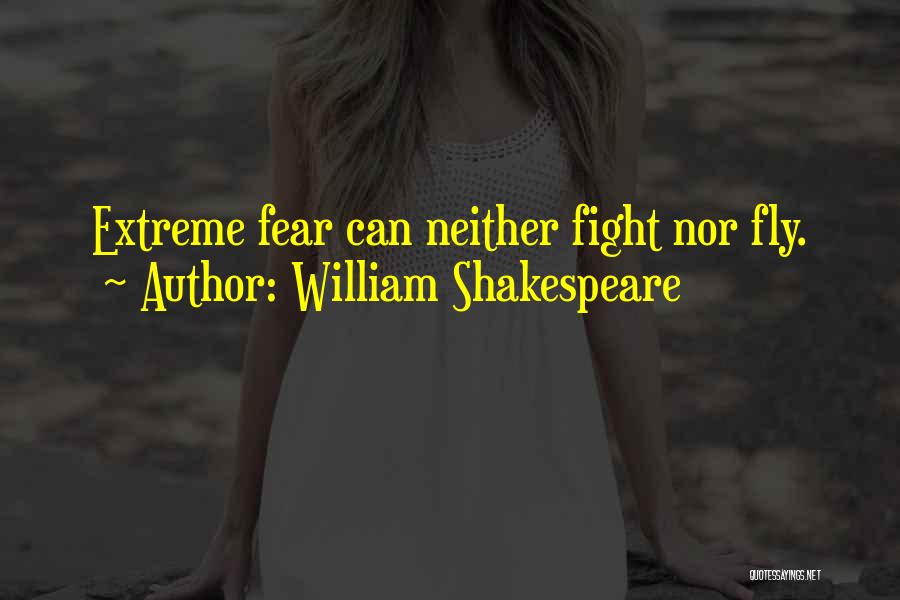 William Shakespeare Quotes: Extreme Fear Can Neither Fight Nor Fly.