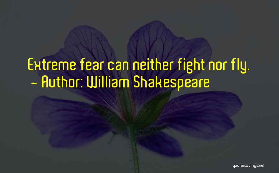William Shakespeare Quotes: Extreme Fear Can Neither Fight Nor Fly.