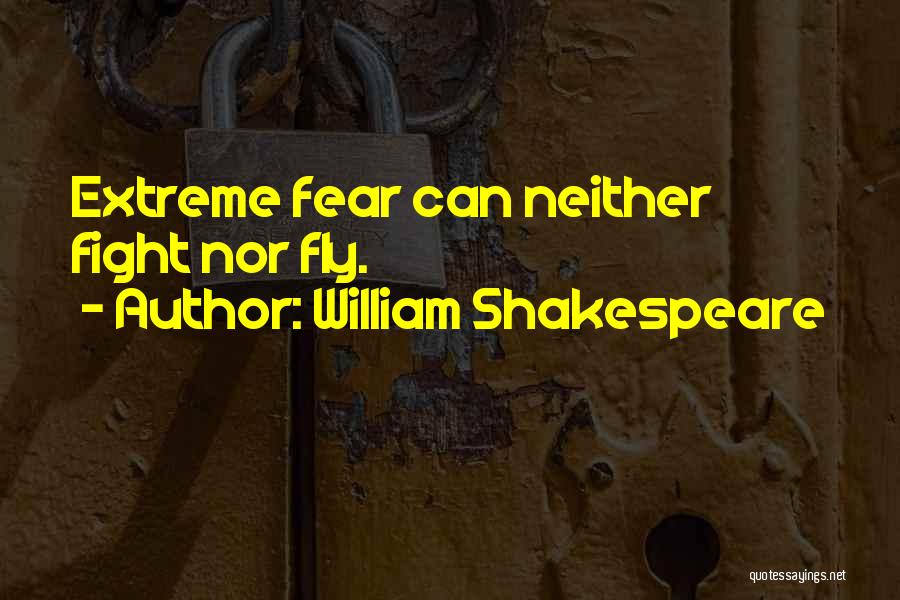 William Shakespeare Quotes: Extreme Fear Can Neither Fight Nor Fly.