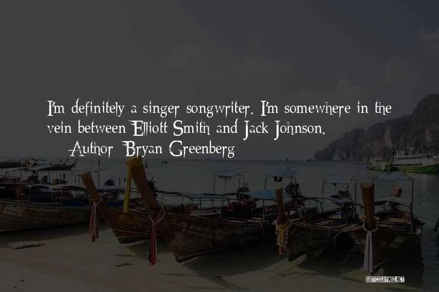 Bryan Greenberg Quotes: I'm Definitely A Singer-songwriter. I'm Somewhere In The Vein Between Elliott Smith And Jack Johnson.