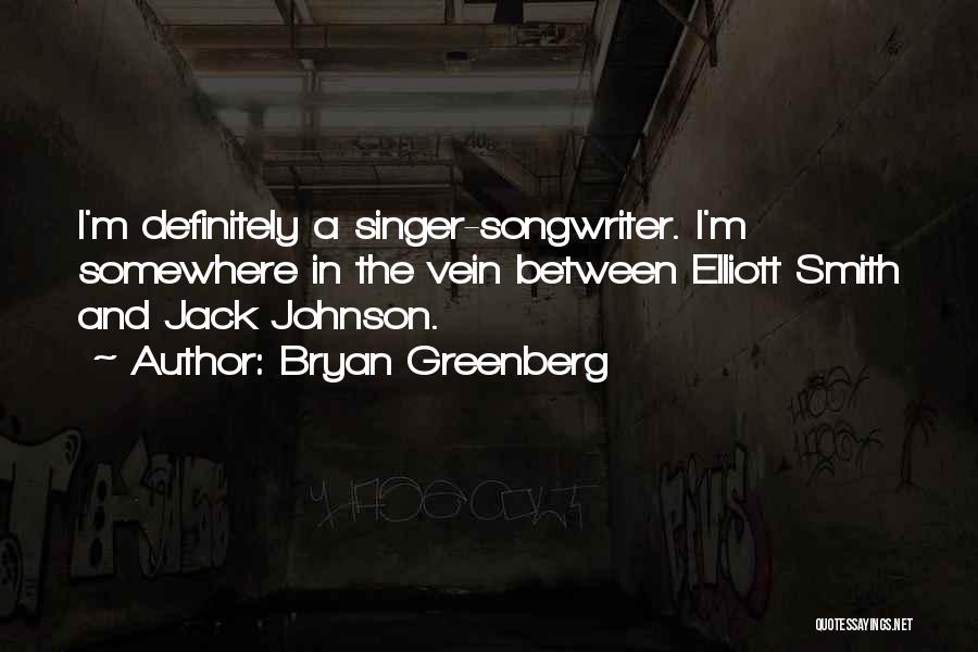 Bryan Greenberg Quotes: I'm Definitely A Singer-songwriter. I'm Somewhere In The Vein Between Elliott Smith And Jack Johnson.