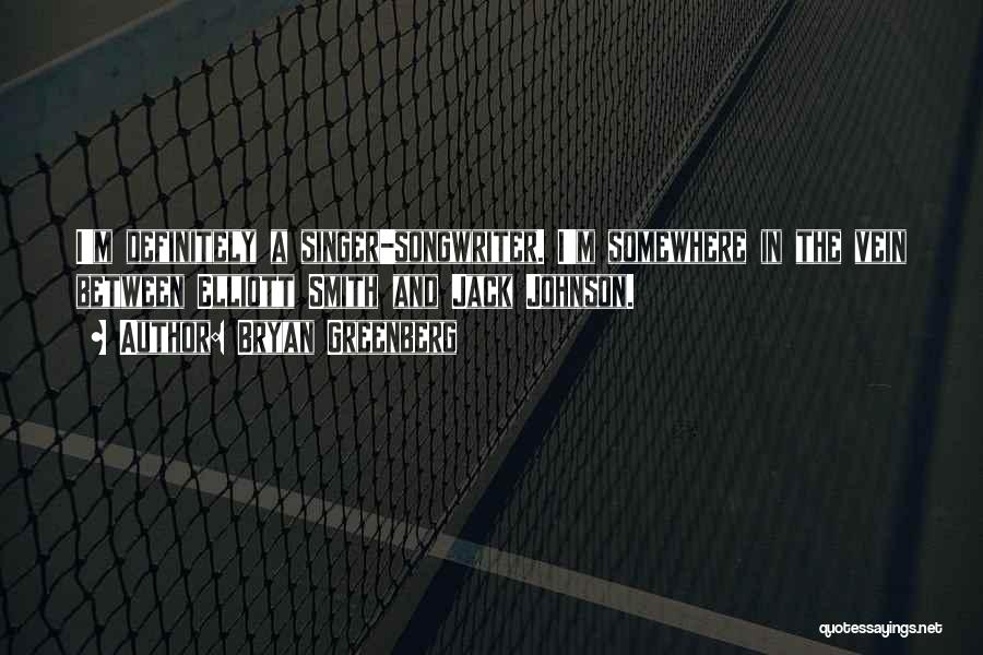 Bryan Greenberg Quotes: I'm Definitely A Singer-songwriter. I'm Somewhere In The Vein Between Elliott Smith And Jack Johnson.
