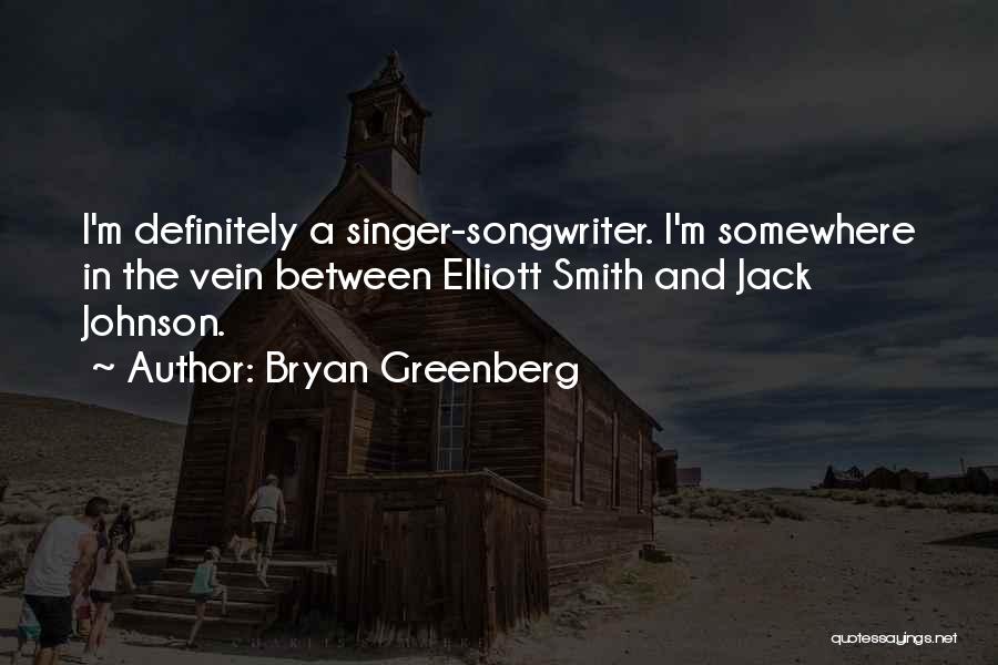 Bryan Greenberg Quotes: I'm Definitely A Singer-songwriter. I'm Somewhere In The Vein Between Elliott Smith And Jack Johnson.