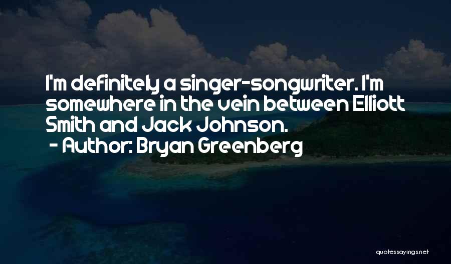 Bryan Greenberg Quotes: I'm Definitely A Singer-songwriter. I'm Somewhere In The Vein Between Elliott Smith And Jack Johnson.