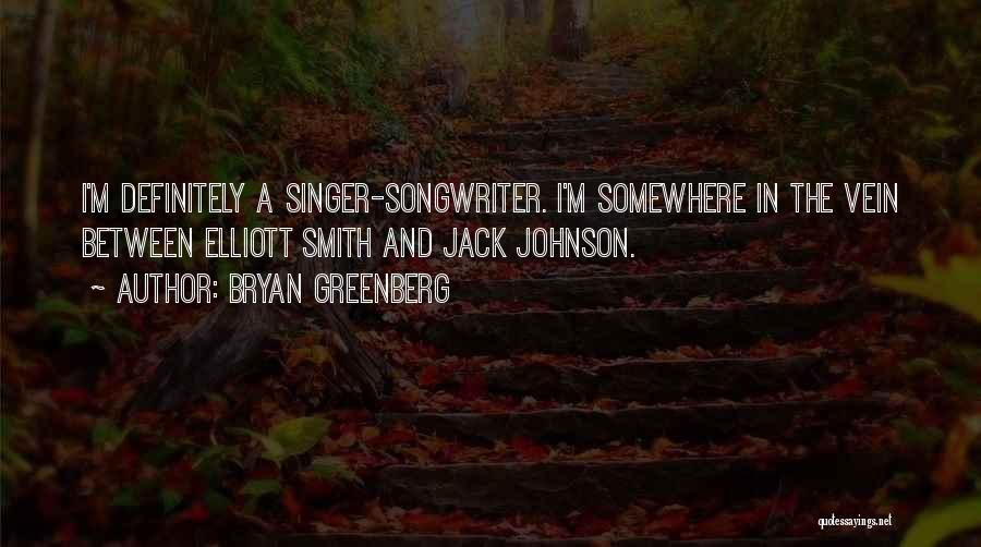 Bryan Greenberg Quotes: I'm Definitely A Singer-songwriter. I'm Somewhere In The Vein Between Elliott Smith And Jack Johnson.