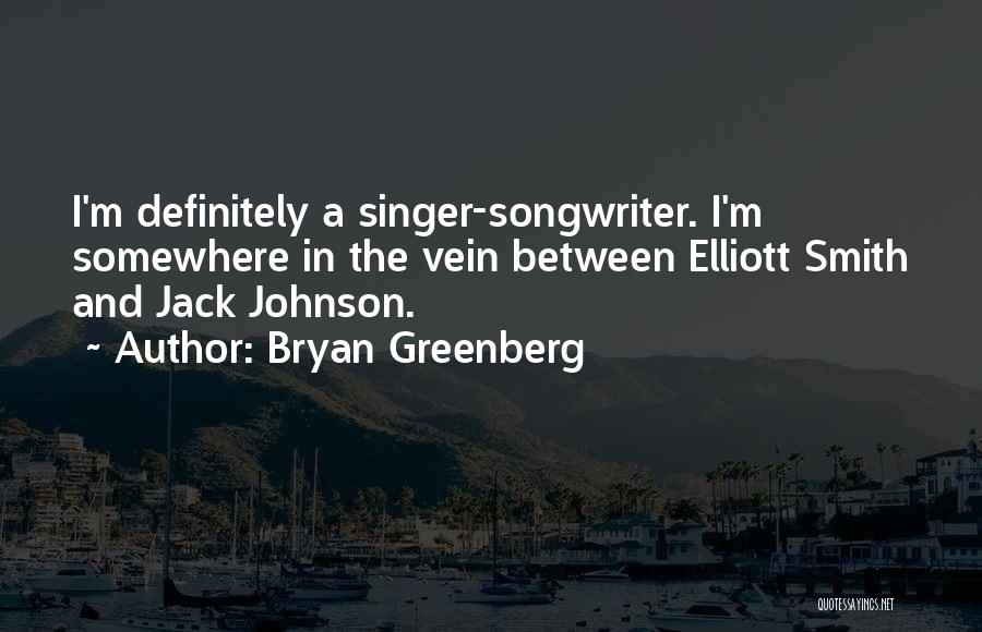 Bryan Greenberg Quotes: I'm Definitely A Singer-songwriter. I'm Somewhere In The Vein Between Elliott Smith And Jack Johnson.