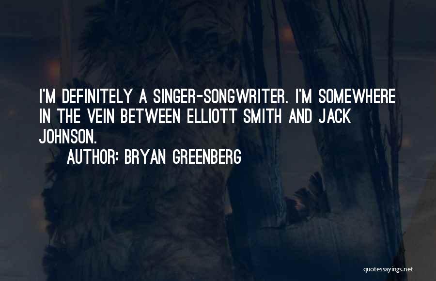 Bryan Greenberg Quotes: I'm Definitely A Singer-songwriter. I'm Somewhere In The Vein Between Elliott Smith And Jack Johnson.
