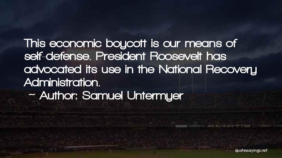 Samuel Untermyer Quotes: This Economic Boycott Is Our Means Of Self-defense. President Roosevelt Has Advocated Its Use In The National Recovery Administration.