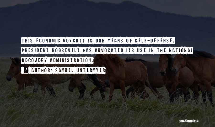 Samuel Untermyer Quotes: This Economic Boycott Is Our Means Of Self-defense. President Roosevelt Has Advocated Its Use In The National Recovery Administration.