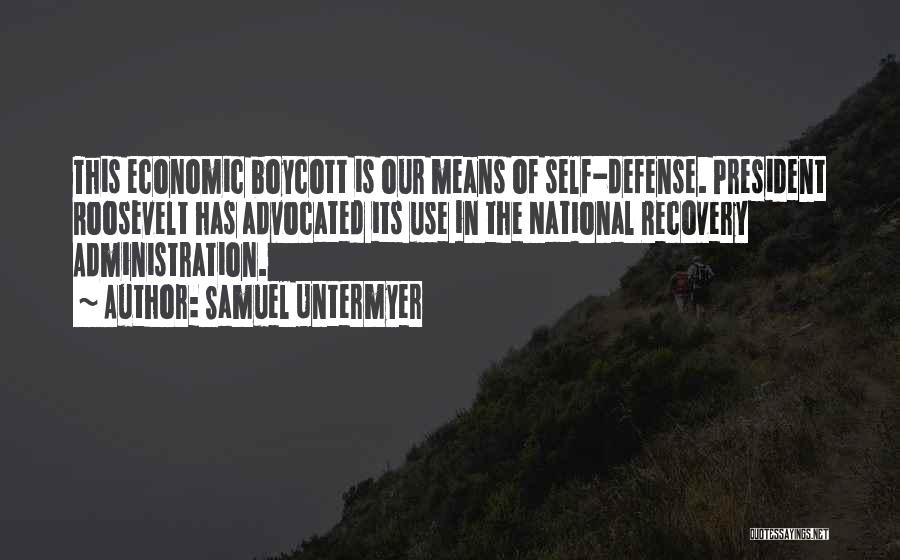 Samuel Untermyer Quotes: This Economic Boycott Is Our Means Of Self-defense. President Roosevelt Has Advocated Its Use In The National Recovery Administration.