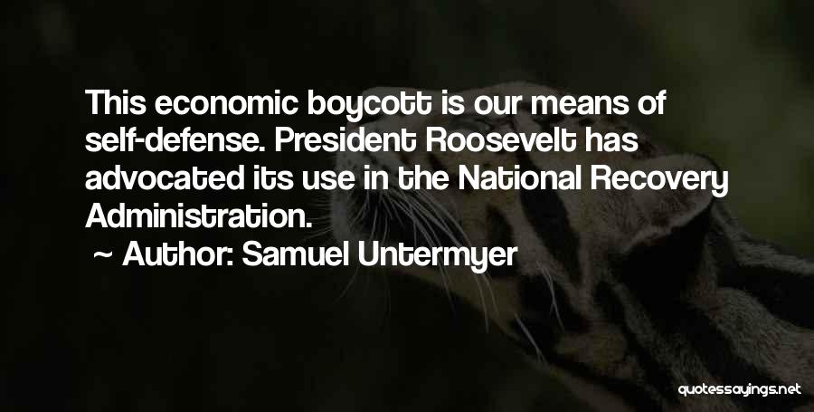 Samuel Untermyer Quotes: This Economic Boycott Is Our Means Of Self-defense. President Roosevelt Has Advocated Its Use In The National Recovery Administration.