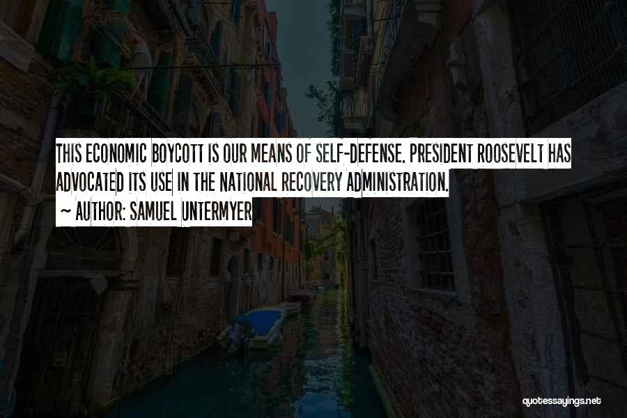 Samuel Untermyer Quotes: This Economic Boycott Is Our Means Of Self-defense. President Roosevelt Has Advocated Its Use In The National Recovery Administration.