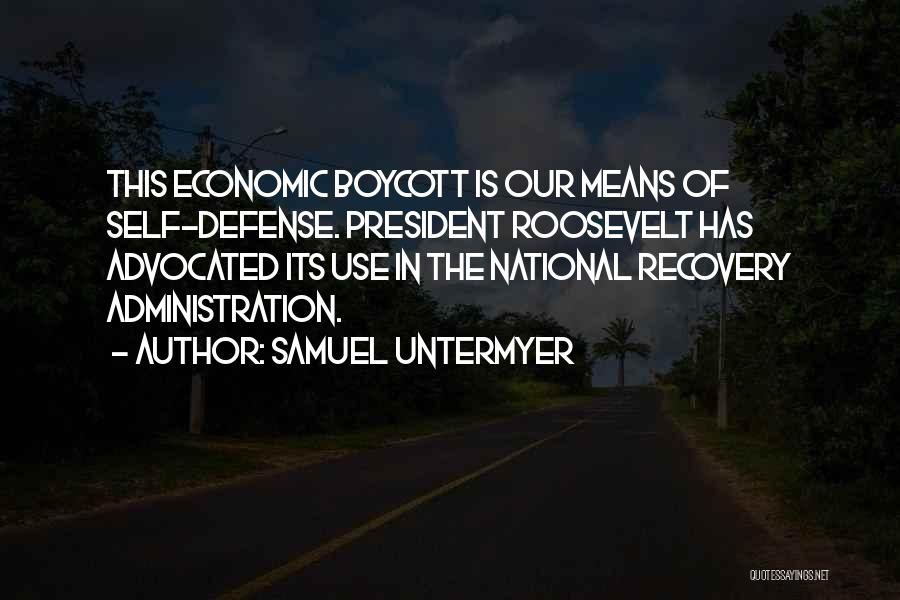 Samuel Untermyer Quotes: This Economic Boycott Is Our Means Of Self-defense. President Roosevelt Has Advocated Its Use In The National Recovery Administration.