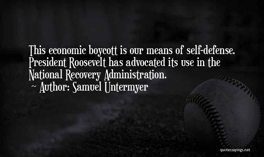 Samuel Untermyer Quotes: This Economic Boycott Is Our Means Of Self-defense. President Roosevelt Has Advocated Its Use In The National Recovery Administration.