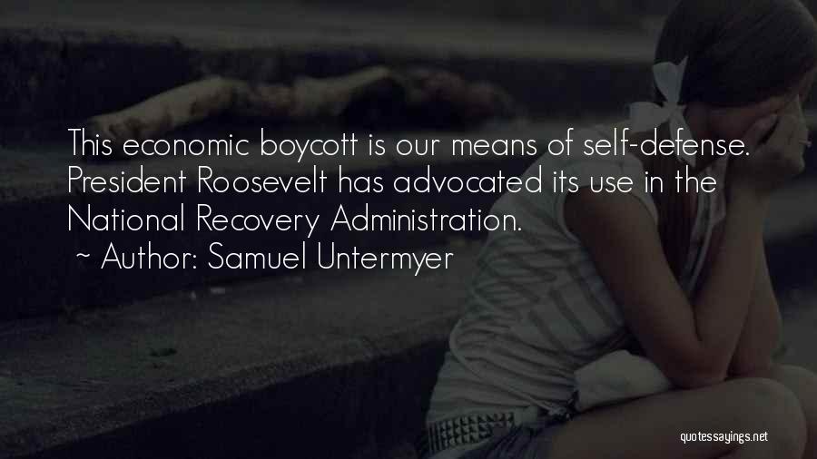 Samuel Untermyer Quotes: This Economic Boycott Is Our Means Of Self-defense. President Roosevelt Has Advocated Its Use In The National Recovery Administration.