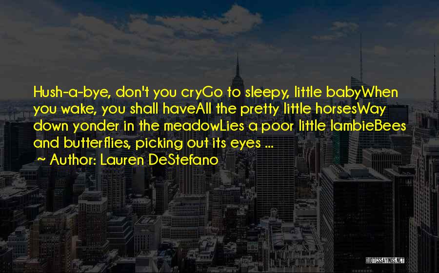 Lauren DeStefano Quotes: Hush-a-bye, Don't You Crygo To Sleepy, Little Babywhen You Wake, You Shall Haveall The Pretty Little Horsesway Down Yonder In