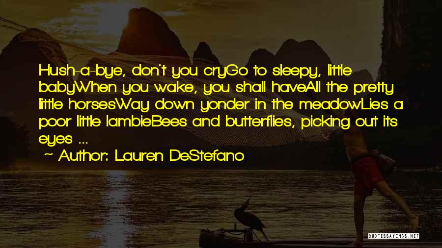 Lauren DeStefano Quotes: Hush-a-bye, Don't You Crygo To Sleepy, Little Babywhen You Wake, You Shall Haveall The Pretty Little Horsesway Down Yonder In