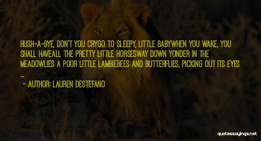 Lauren DeStefano Quotes: Hush-a-bye, Don't You Crygo To Sleepy, Little Babywhen You Wake, You Shall Haveall The Pretty Little Horsesway Down Yonder In