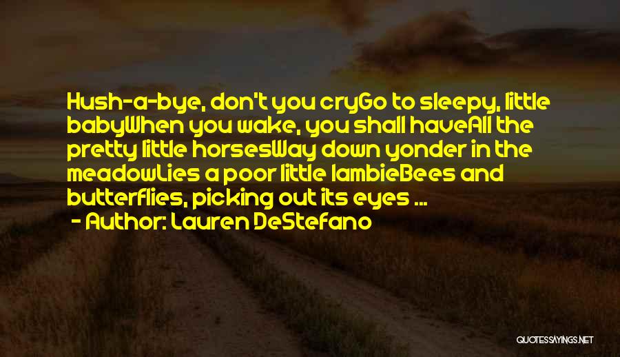 Lauren DeStefano Quotes: Hush-a-bye, Don't You Crygo To Sleepy, Little Babywhen You Wake, You Shall Haveall The Pretty Little Horsesway Down Yonder In