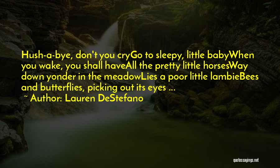 Lauren DeStefano Quotes: Hush-a-bye, Don't You Crygo To Sleepy, Little Babywhen You Wake, You Shall Haveall The Pretty Little Horsesway Down Yonder In