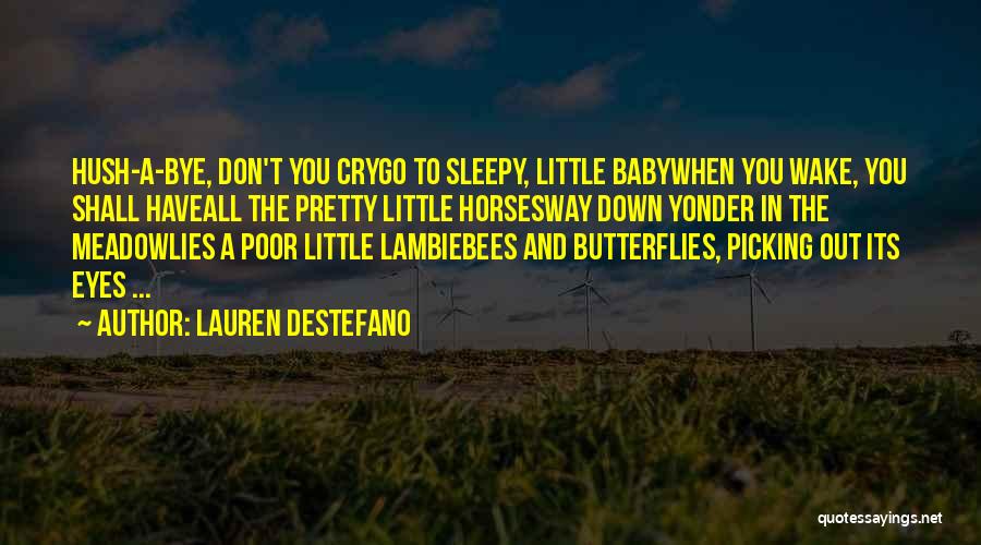 Lauren DeStefano Quotes: Hush-a-bye, Don't You Crygo To Sleepy, Little Babywhen You Wake, You Shall Haveall The Pretty Little Horsesway Down Yonder In