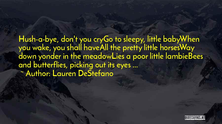 Lauren DeStefano Quotes: Hush-a-bye, Don't You Crygo To Sleepy, Little Babywhen You Wake, You Shall Haveall The Pretty Little Horsesway Down Yonder In