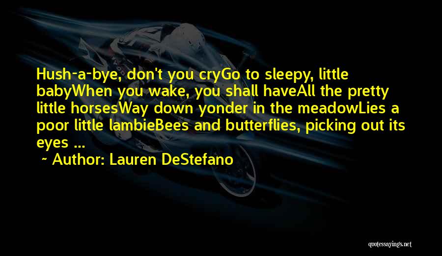 Lauren DeStefano Quotes: Hush-a-bye, Don't You Crygo To Sleepy, Little Babywhen You Wake, You Shall Haveall The Pretty Little Horsesway Down Yonder In
