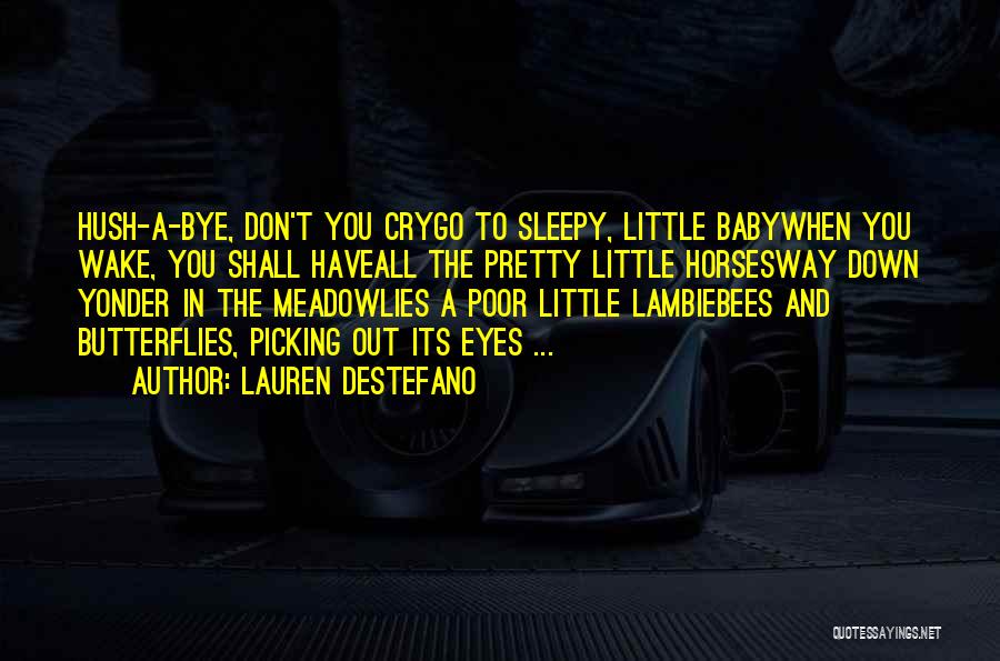 Lauren DeStefano Quotes: Hush-a-bye, Don't You Crygo To Sleepy, Little Babywhen You Wake, You Shall Haveall The Pretty Little Horsesway Down Yonder In