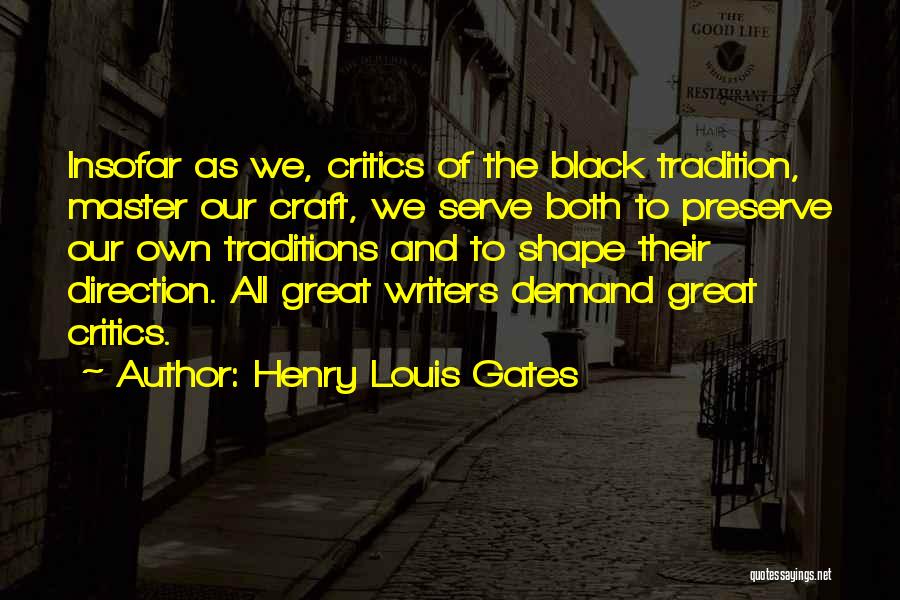 Henry Louis Gates Quotes: Insofar As We, Critics Of The Black Tradition, Master Our Craft, We Serve Both To Preserve Our Own Traditions And