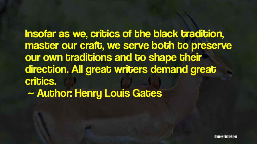 Henry Louis Gates Quotes: Insofar As We, Critics Of The Black Tradition, Master Our Craft, We Serve Both To Preserve Our Own Traditions And
