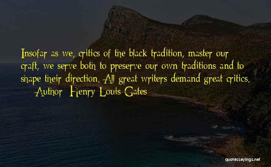 Henry Louis Gates Quotes: Insofar As We, Critics Of The Black Tradition, Master Our Craft, We Serve Both To Preserve Our Own Traditions And