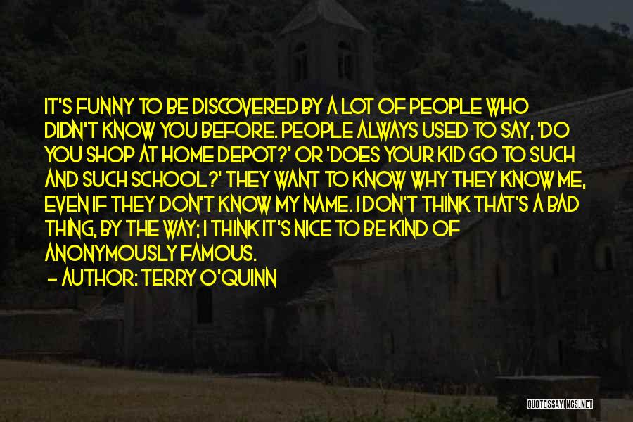 Terry O'Quinn Quotes: It's Funny To Be Discovered By A Lot Of People Who Didn't Know You Before. People Always Used To Say,