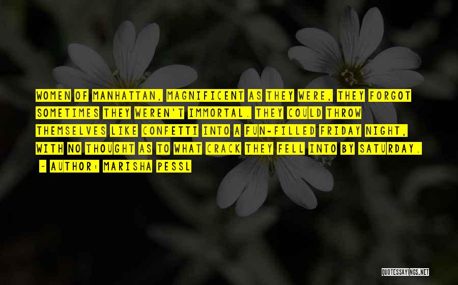 Marisha Pessl Quotes: Women Of Manhattan, Magnificent As They Were, They Forgot Sometimes They Weren't Immortal. They Could Throw Themselves Like Confetti Into