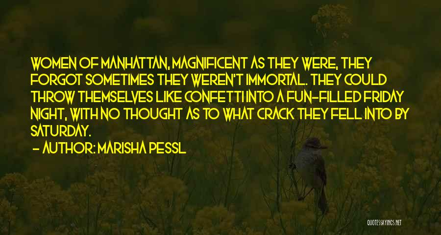 Marisha Pessl Quotes: Women Of Manhattan, Magnificent As They Were, They Forgot Sometimes They Weren't Immortal. They Could Throw Themselves Like Confetti Into