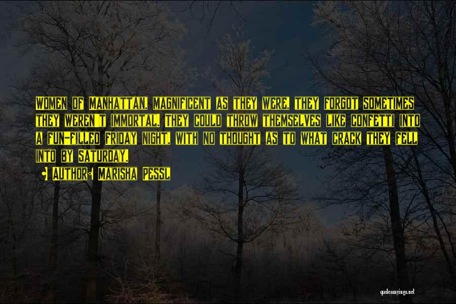 Marisha Pessl Quotes: Women Of Manhattan, Magnificent As They Were, They Forgot Sometimes They Weren't Immortal. They Could Throw Themselves Like Confetti Into