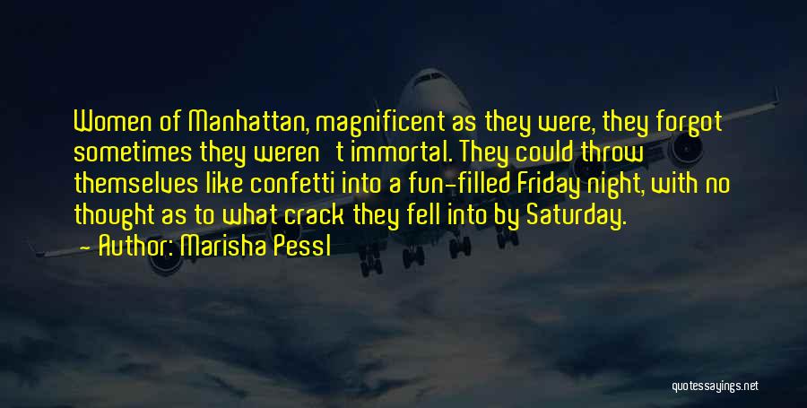 Marisha Pessl Quotes: Women Of Manhattan, Magnificent As They Were, They Forgot Sometimes They Weren't Immortal. They Could Throw Themselves Like Confetti Into