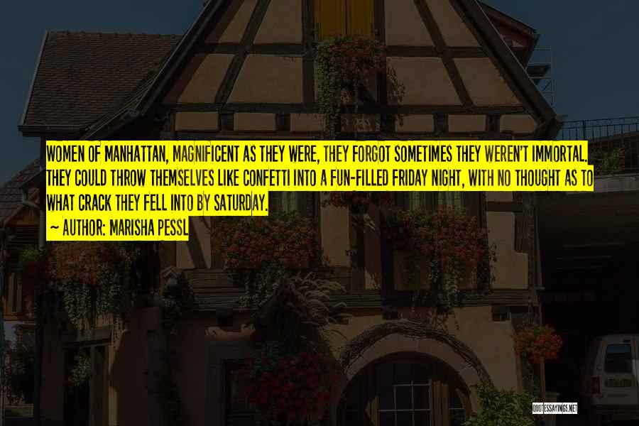 Marisha Pessl Quotes: Women Of Manhattan, Magnificent As They Were, They Forgot Sometimes They Weren't Immortal. They Could Throw Themselves Like Confetti Into