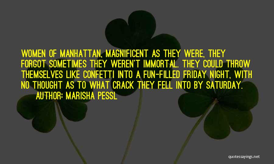 Marisha Pessl Quotes: Women Of Manhattan, Magnificent As They Were, They Forgot Sometimes They Weren't Immortal. They Could Throw Themselves Like Confetti Into