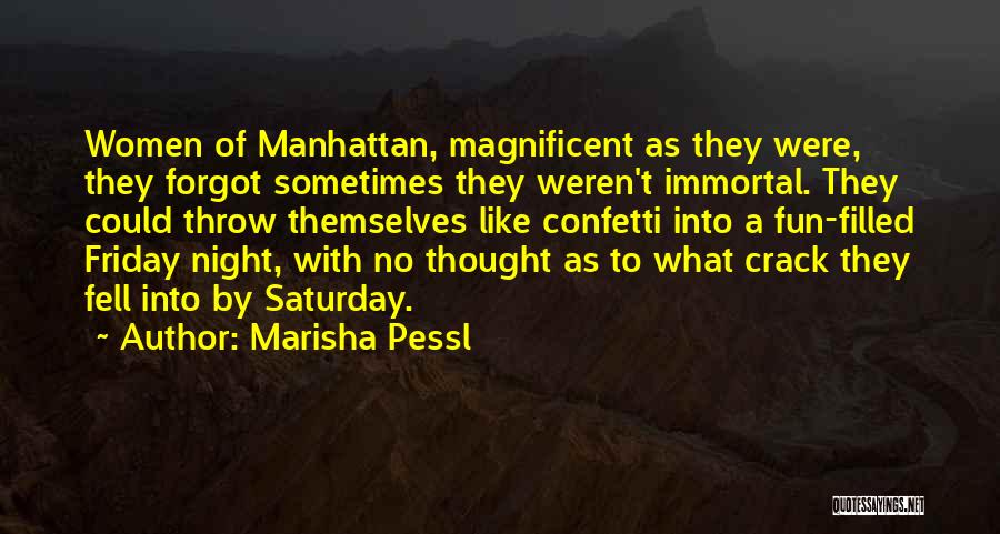 Marisha Pessl Quotes: Women Of Manhattan, Magnificent As They Were, They Forgot Sometimes They Weren't Immortal. They Could Throw Themselves Like Confetti Into