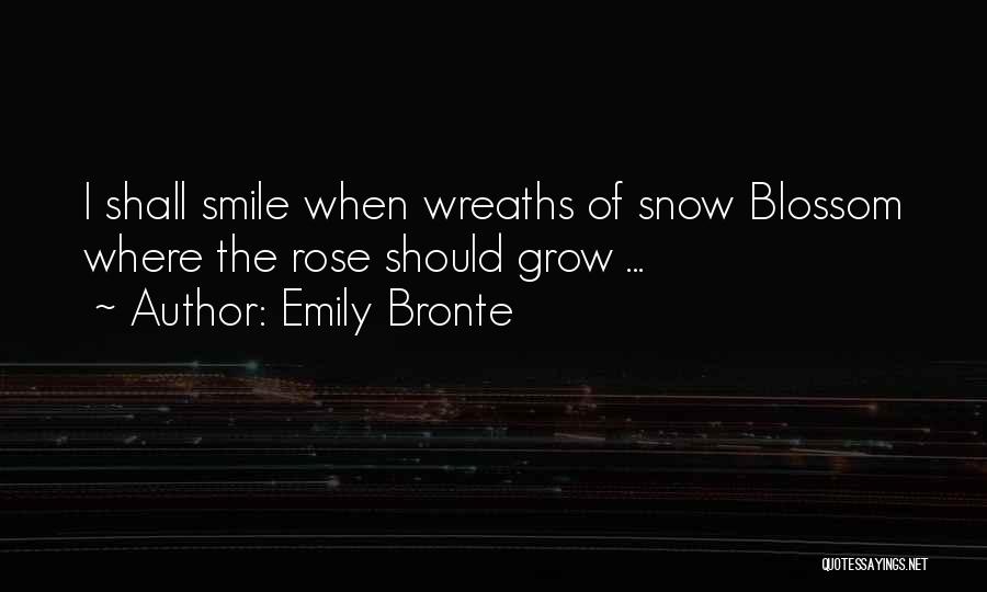 Emily Bronte Quotes: I Shall Smile When Wreaths Of Snow Blossom Where The Rose Should Grow ...