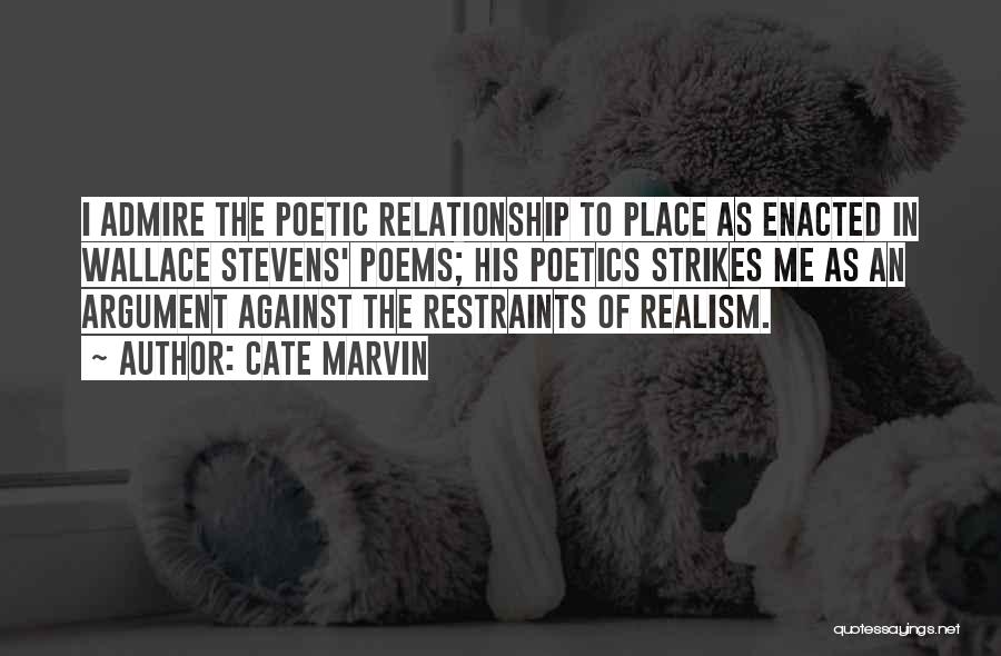 Cate Marvin Quotes: I Admire The Poetic Relationship To Place As Enacted In Wallace Stevens' Poems; His Poetics Strikes Me As An Argument