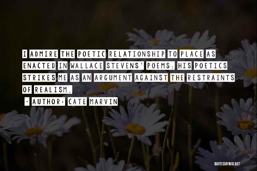 Cate Marvin Quotes: I Admire The Poetic Relationship To Place As Enacted In Wallace Stevens' Poems; His Poetics Strikes Me As An Argument