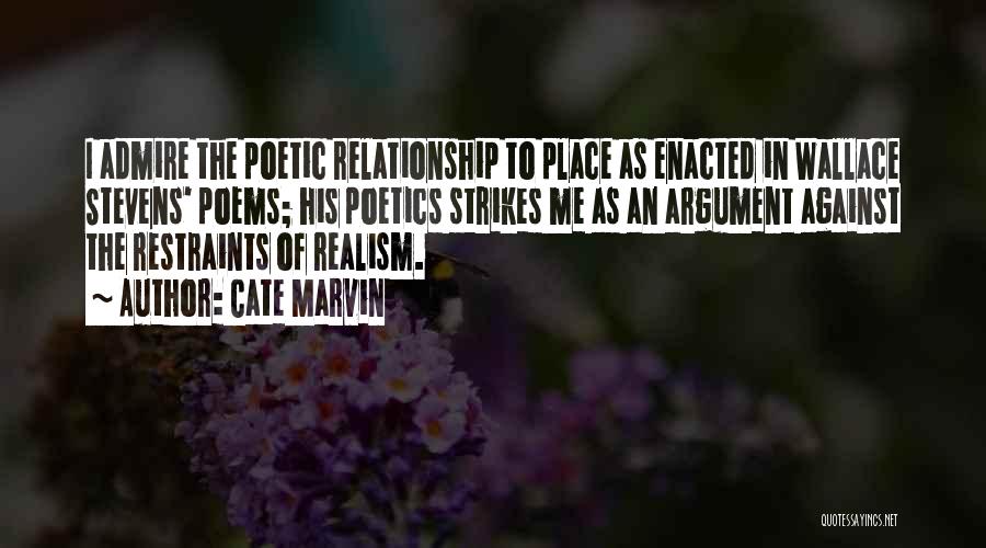 Cate Marvin Quotes: I Admire The Poetic Relationship To Place As Enacted In Wallace Stevens' Poems; His Poetics Strikes Me As An Argument