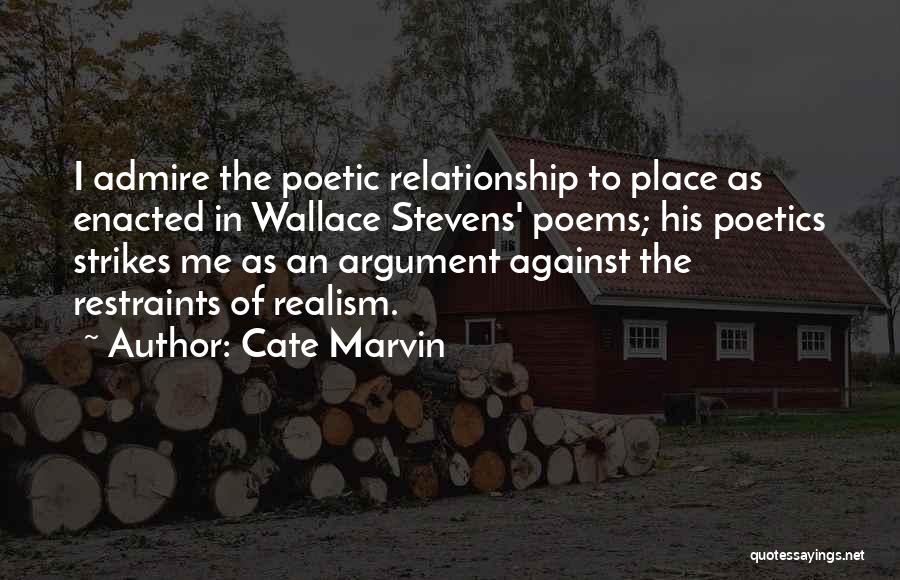 Cate Marvin Quotes: I Admire The Poetic Relationship To Place As Enacted In Wallace Stevens' Poems; His Poetics Strikes Me As An Argument